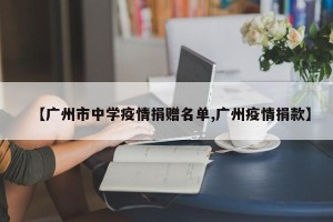 【广州市中学疫情捐赠名单,广州疫情捐款】