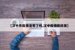 【汉中市疫情清零了吗,汉中疫情新政策】