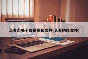 长春市关于疫情房租文件(长春防疫文件)