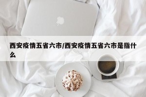 西安疫情五省六市/西安疫情五省六市是指什么