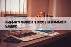 南通市疫情期间物资保供/关于疫情防疫物资发放通知