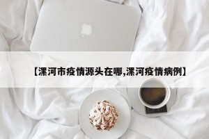 【漯河市疫情源头在哪,漯河疫情病例】