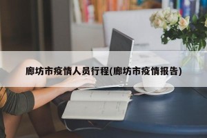 廊坊市疫情人员行程(廊坊市疫情报告)