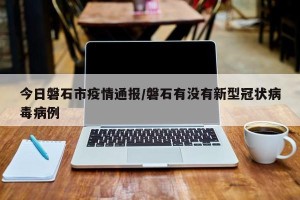 今日磐石市疫情通报/磐石有没有新型冠状病毒病例