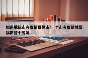 如果地级市有疫情县级市/一个市有疫情就要隔离整个省吗