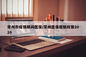常州市疫情期间医保/常州医保报销政策2020