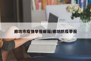 廊坊市疫情举报邮箱/廊坊防疫举报