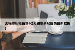 无锡市新疫情情况(无锡市新冠疫情最新数据)