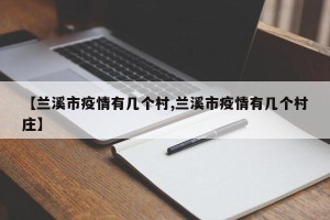 【兰溪市疫情有几个村,兰溪市疫情有几个村庄】