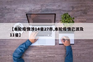 【本轮疫情涉14省27市,本轮疫情已波及11省】