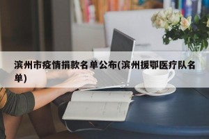 滨州市疫情捐款名单公布(滨州援鄂医疗队名单)