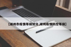 【湖州市疫情等级划分,湖州疫情防控等级】