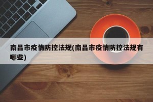 南昌市疫情防控法规(南昌市疫情防控法规有哪些)