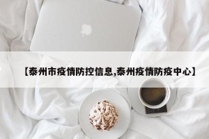 【泰州市疫情防控信息,泰州疫情防疫中心】