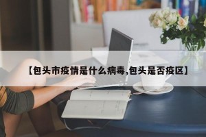 【包头市疫情是什么病毒,包头是否疫区】