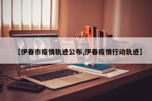 【伊春市疫情轨迹公布,伊春疫情行动轨迹】