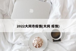 2022大同市疫情(大同 疫情)