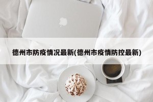 德州市防疫情况最新(德州市疫情防控最新)