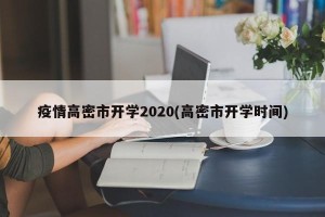 疫情高密市开学2020(高密市开学时间)